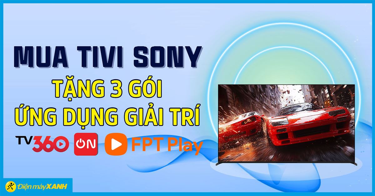 Tặng 3 gói ứng dụng giải trí: TV360, VTVcab ON, FPT Play khi mua tivi Sony
