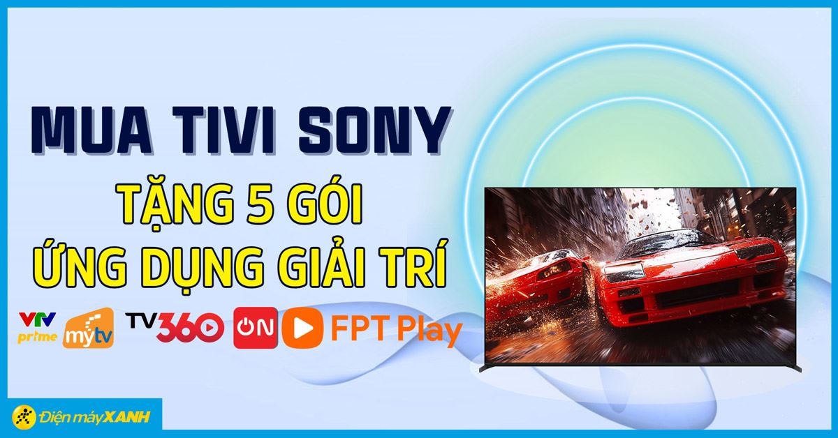 Tặng 5 gói ứng dụng giải trí: VTV Prime, MY TV, TV360, VTVcab ON, FPT Play khi mua tivi Sony