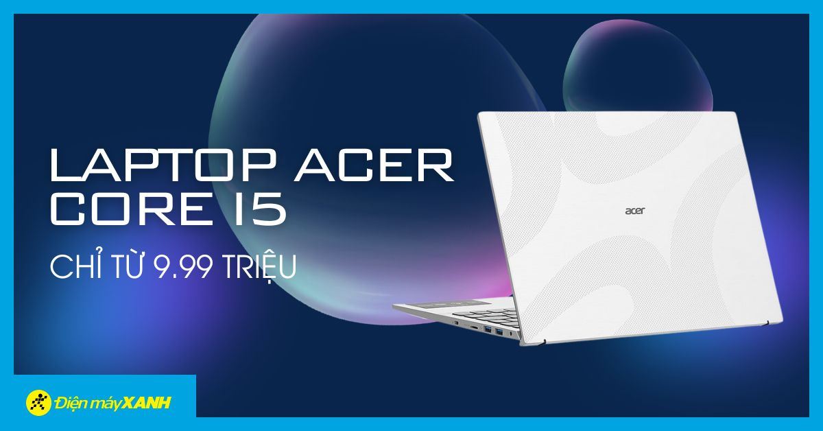 Laptop Acer Core i5 giảm sốc, chỉ từ 9.99 triệu