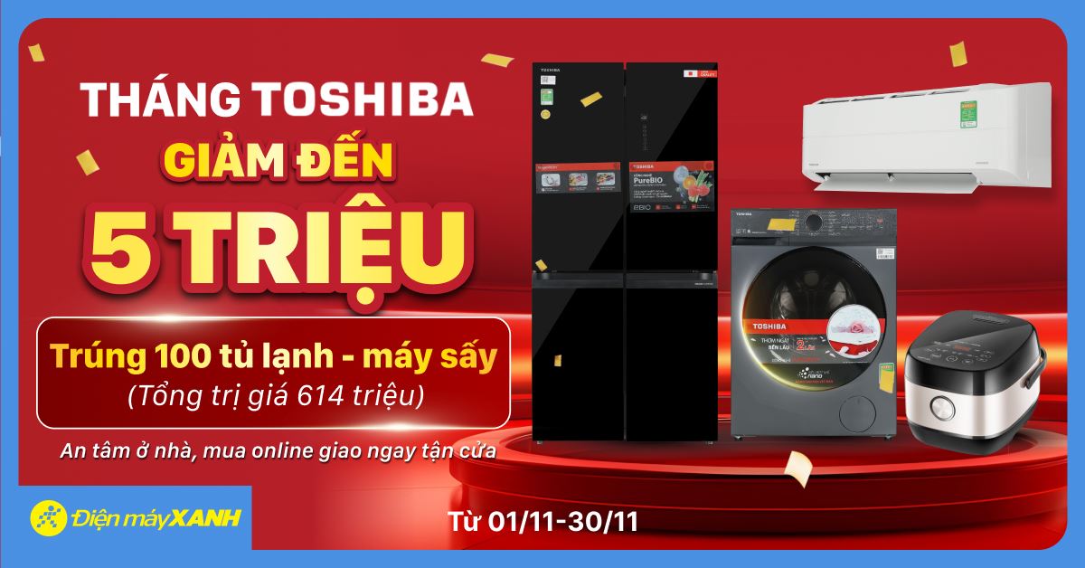 Mua tủ lạnh, máy giặt, máy lạnh, gia dụng Toshiba: Cơ hội trúng ngay máy sấy hoặc tủ lạnh Toshiba