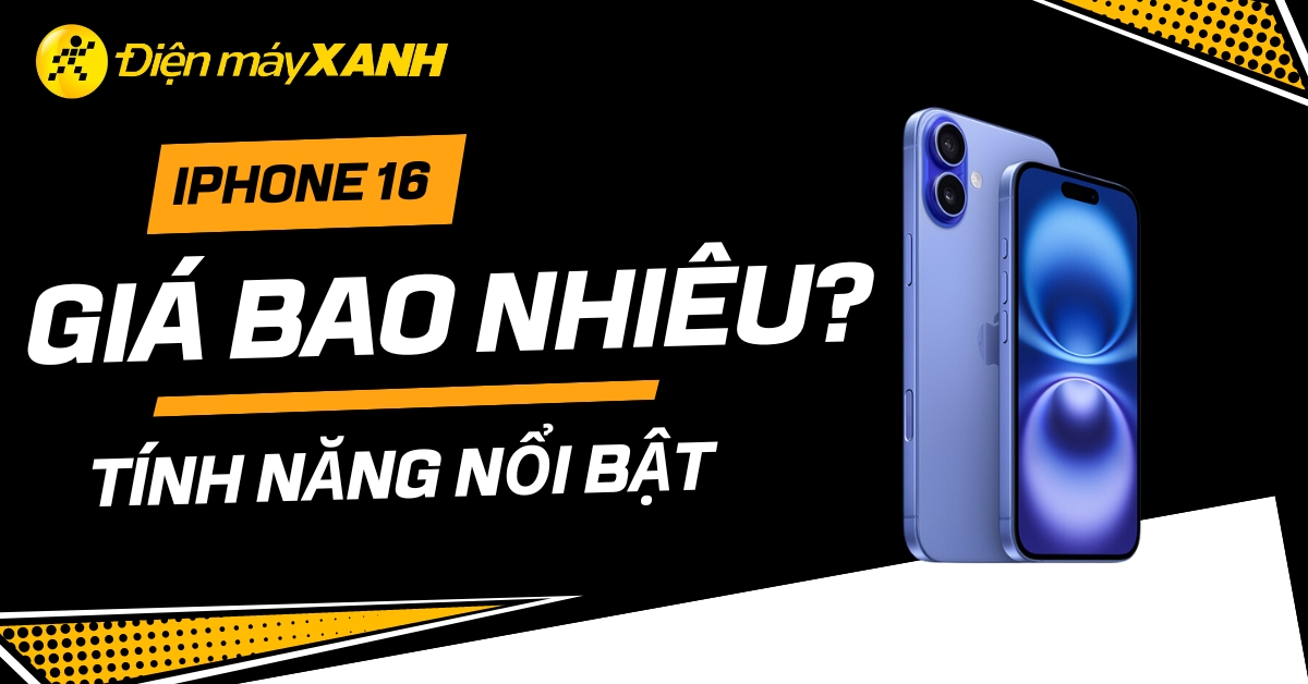 iPhone 16 giá bao nhiêu trong năm 2025? Tính năng nổi bật của iPhone 16