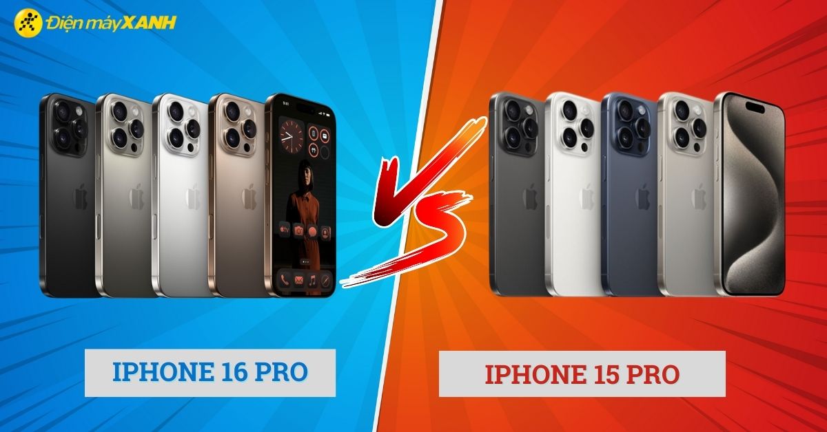 So sánh iPhone 16 Pro và iPhone 15 Pro: Có nên kỳ vọng lên đời hay không?