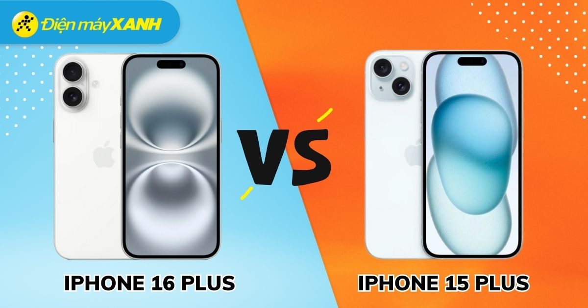 So sánh iPhone 16 Plus và iPhone 15 Plus: Liệu có đáng nâng cấp?
