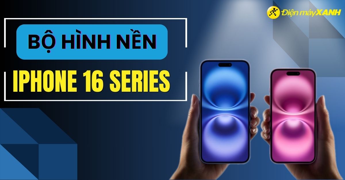 Tải bộ hình nền iPhone 16 Series chính thức, siêu đẹp và nét
