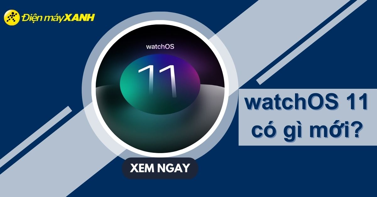 watchOS 11 có gì mới? Hỗ trợ thiết bị nào? Cách cập nhật