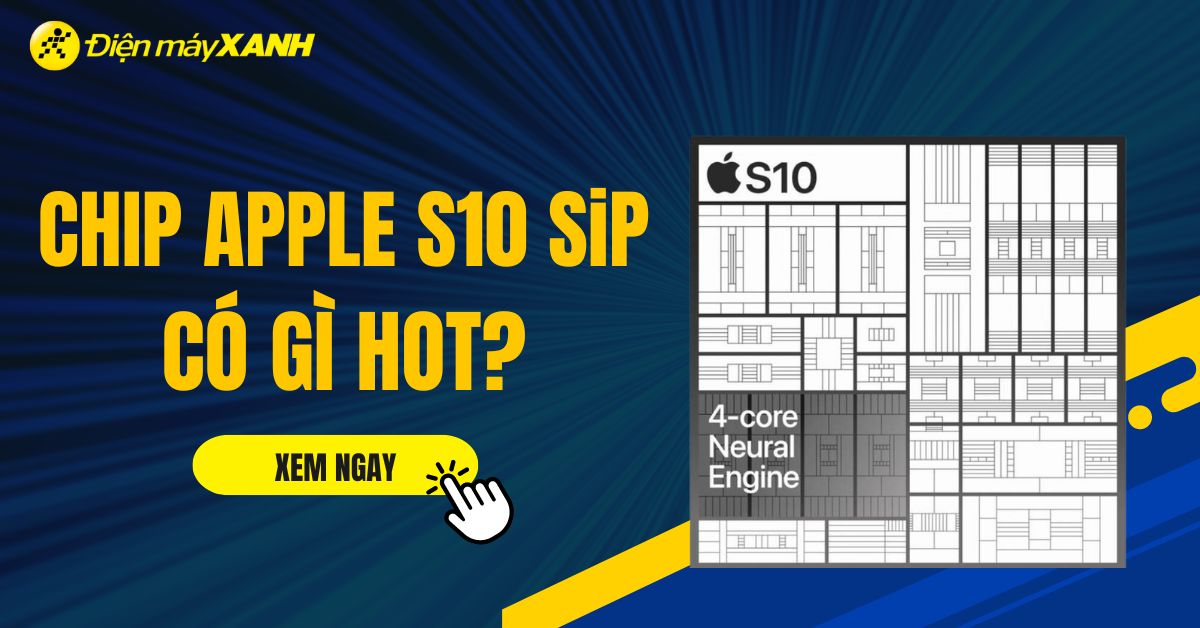 Chip Apple S10 SiP là gì? Có gì hot? Có trên những sản phẩm nào