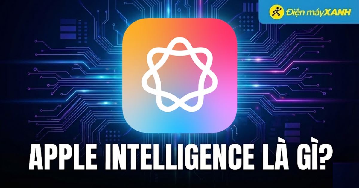 Apple Intelligence là gì? Apple Intelligence Tiếng Việt có gì mới? Hỗ trợ máy nào?