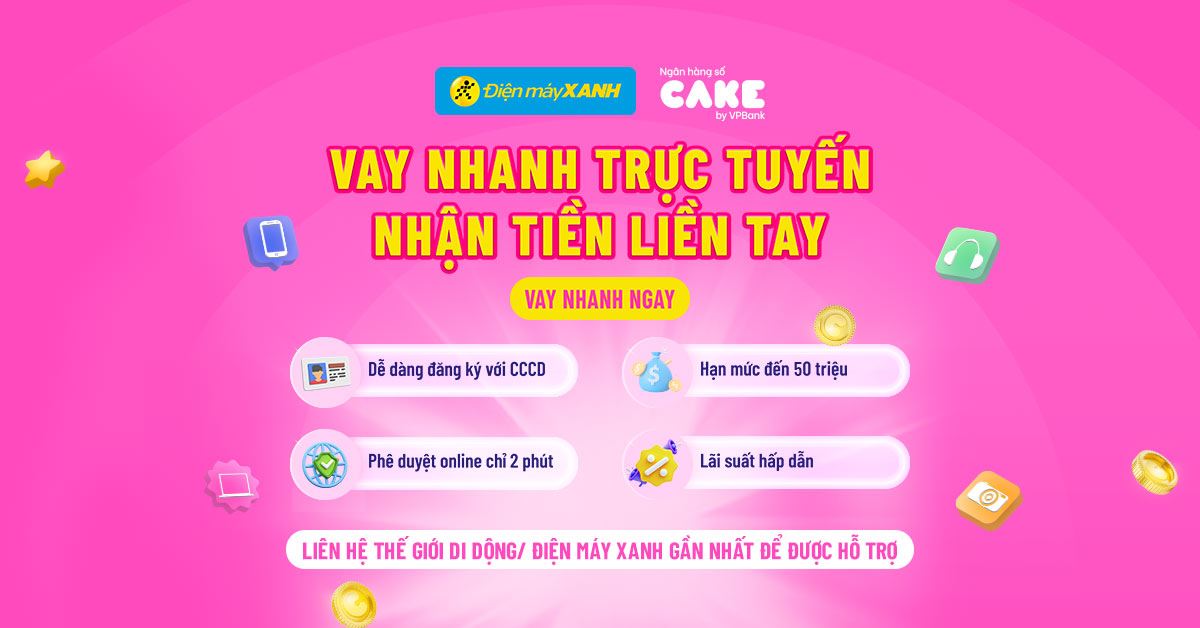 Vay tiêu dùng hạn mức đến 40 triệu qua ngân hàng số Cake khi mua sắm tại Điện máy XANH
