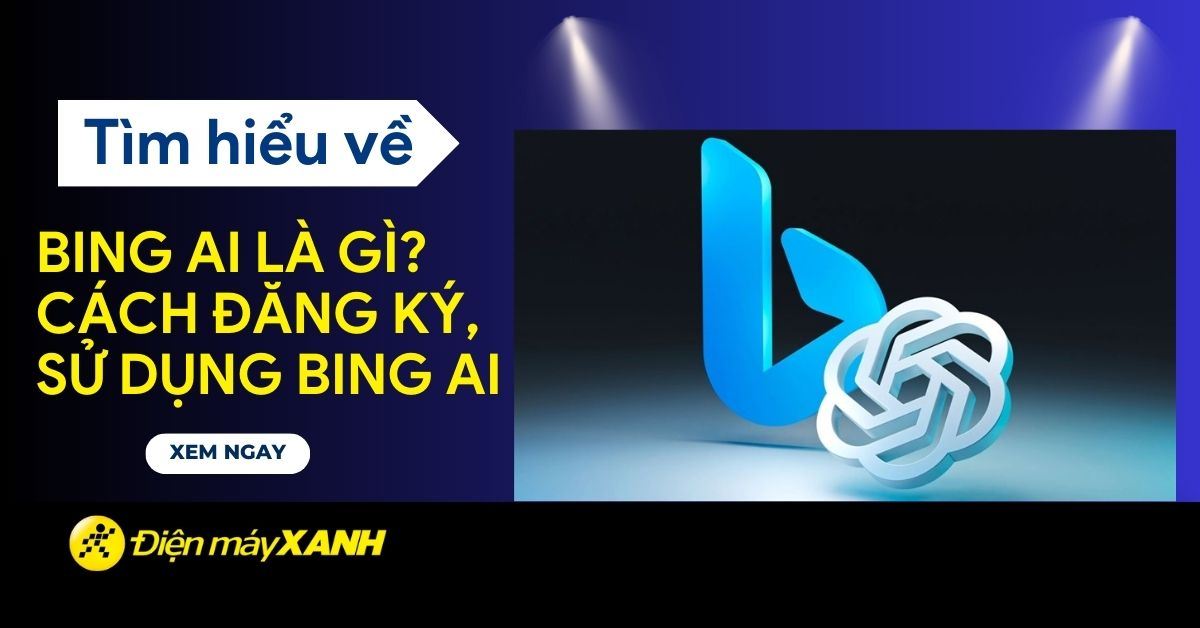 Bing AI là gì? Cách đăng ký tài khoản và sử dụng Bing AI nhanh nhất