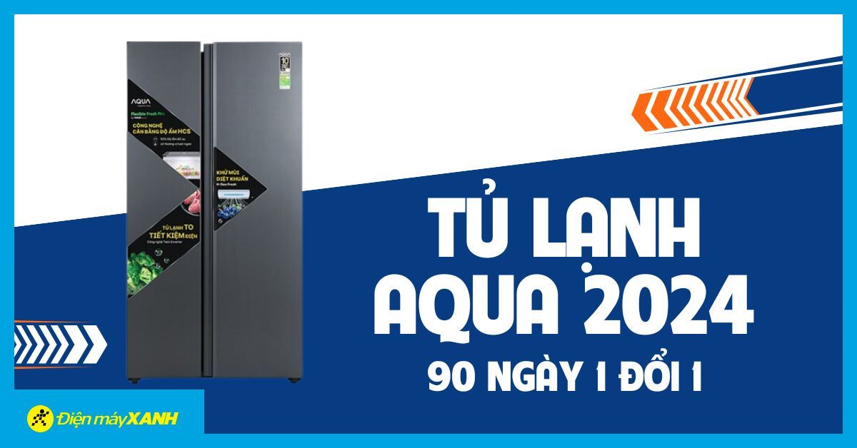 Sở hữu tủ lạnh Aqua 2024 - Nhận ngay ưu đãi 90 ngày 1 đổi 1