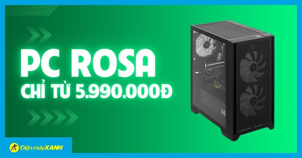 Cơ hội có 1-0-2: PC ROSA giá chỉ 5.990.000đ, nhanh tay kẻo lỡ!