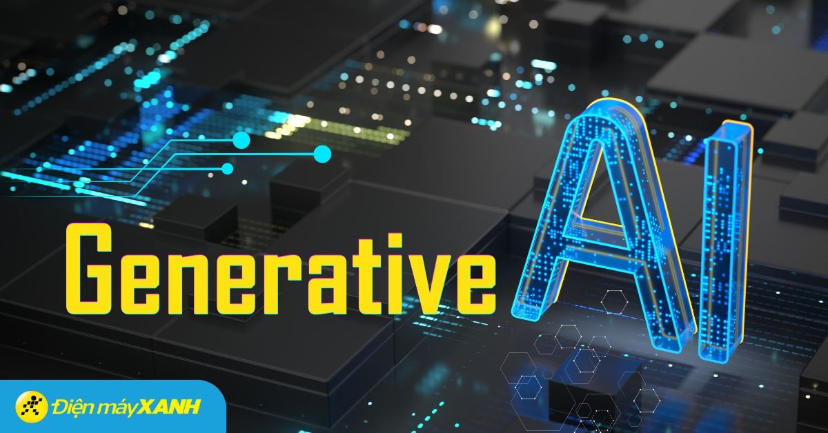 Generative AI là gì? Ứng dụng như thế nào trong cuộc sống?