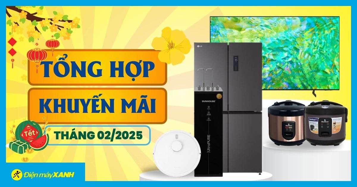 Tổng hợp khuyến mãi tháng 02/2025 tại Điện máy XANH