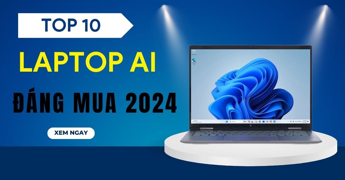 Top 10 laptop AI đáng mua 2024 từ các thương hiệu nổi tiếng