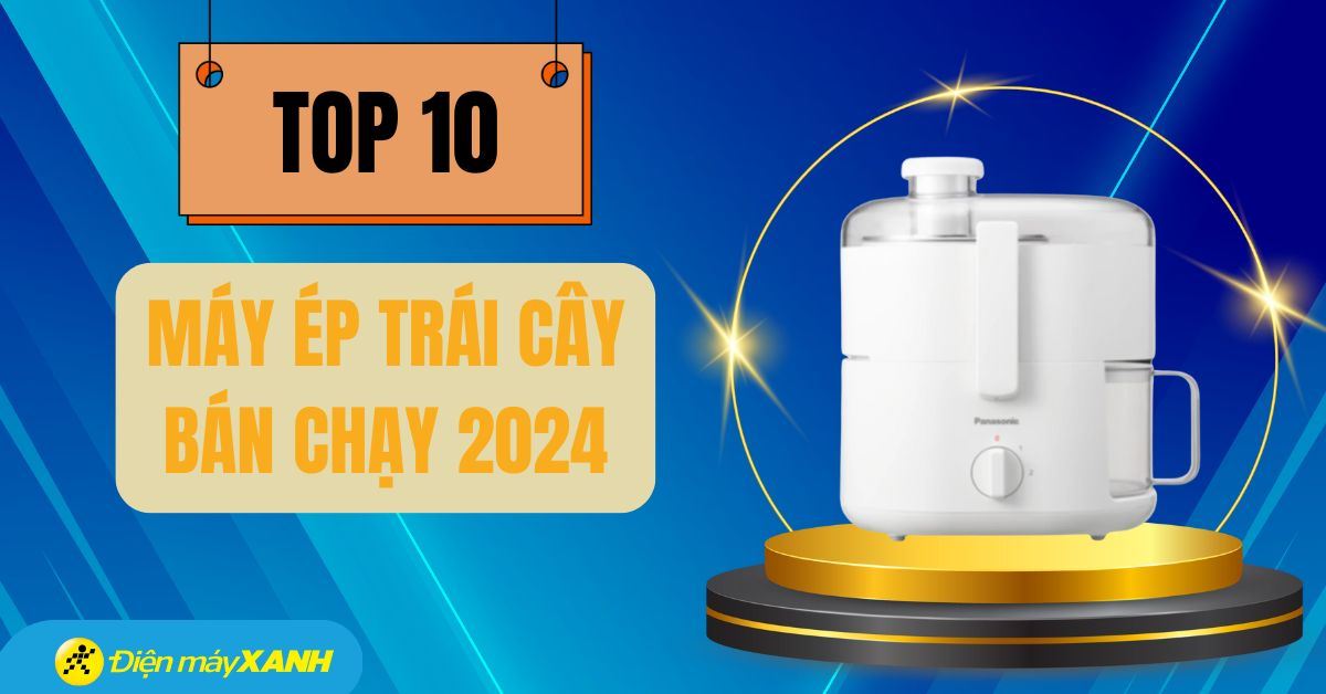 Top 10 máy ép trái cây bán chạy nhất năm 2024 tại Điện máy XANH