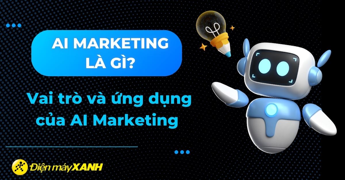 AI Marketing là gì? Vai trò và ứng dụng của AI Marketing trong cuộc sống