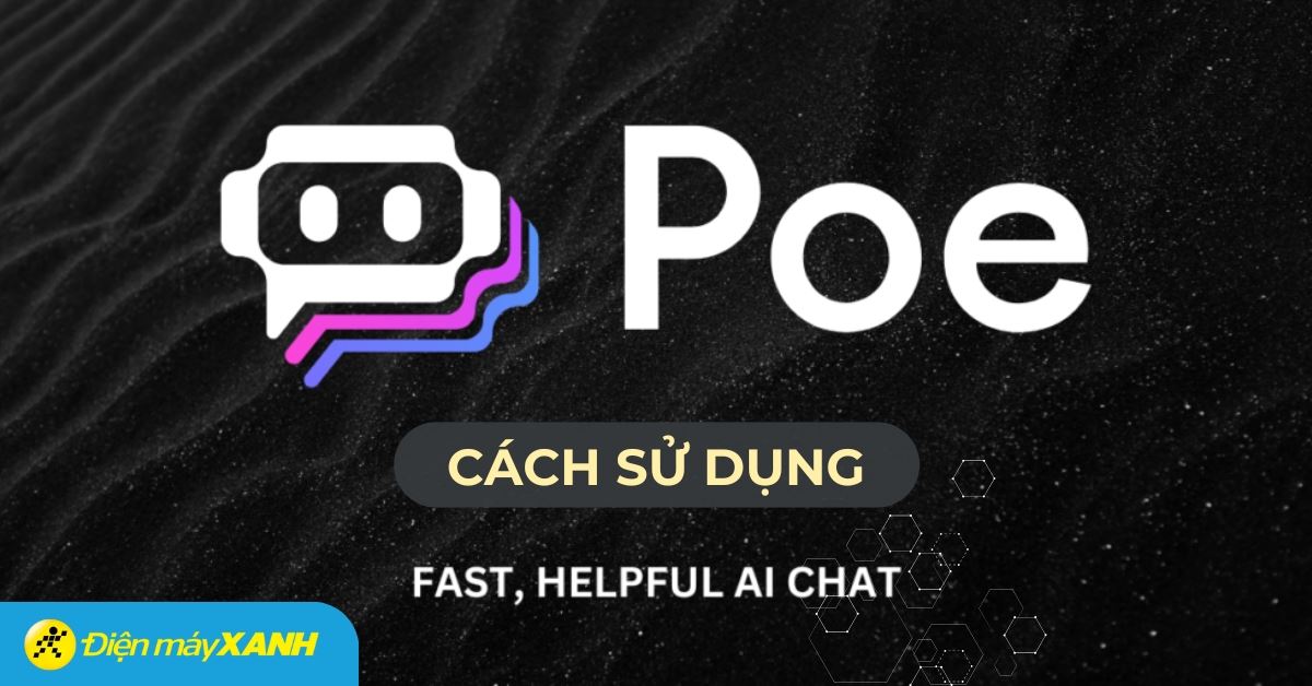 Poe AI là gì? Cách dùng Poe AI đầy đủ, chi tiết nhất