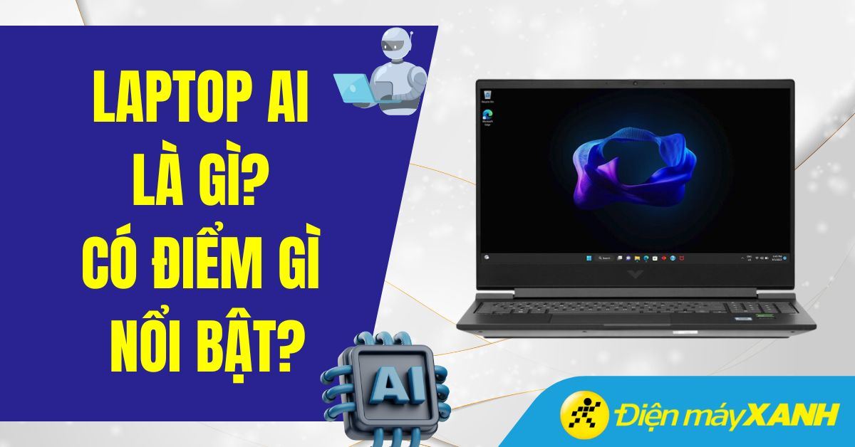 Laptop AI là gì? Có điểm gì nổi bật? Có nên mua laptop AI hay không?
