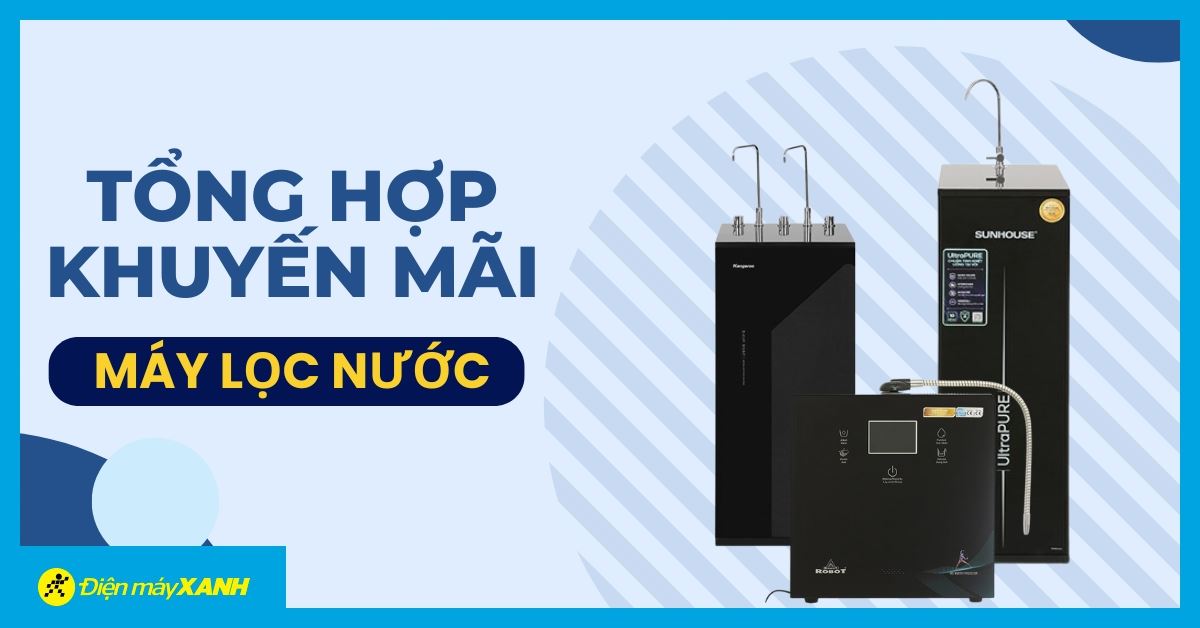 Tổng hợp khuyến mãi máy lọc nước: Phủ xanh nguồn nước sạch cùng nhiều ưu đãi hấp dẫn
