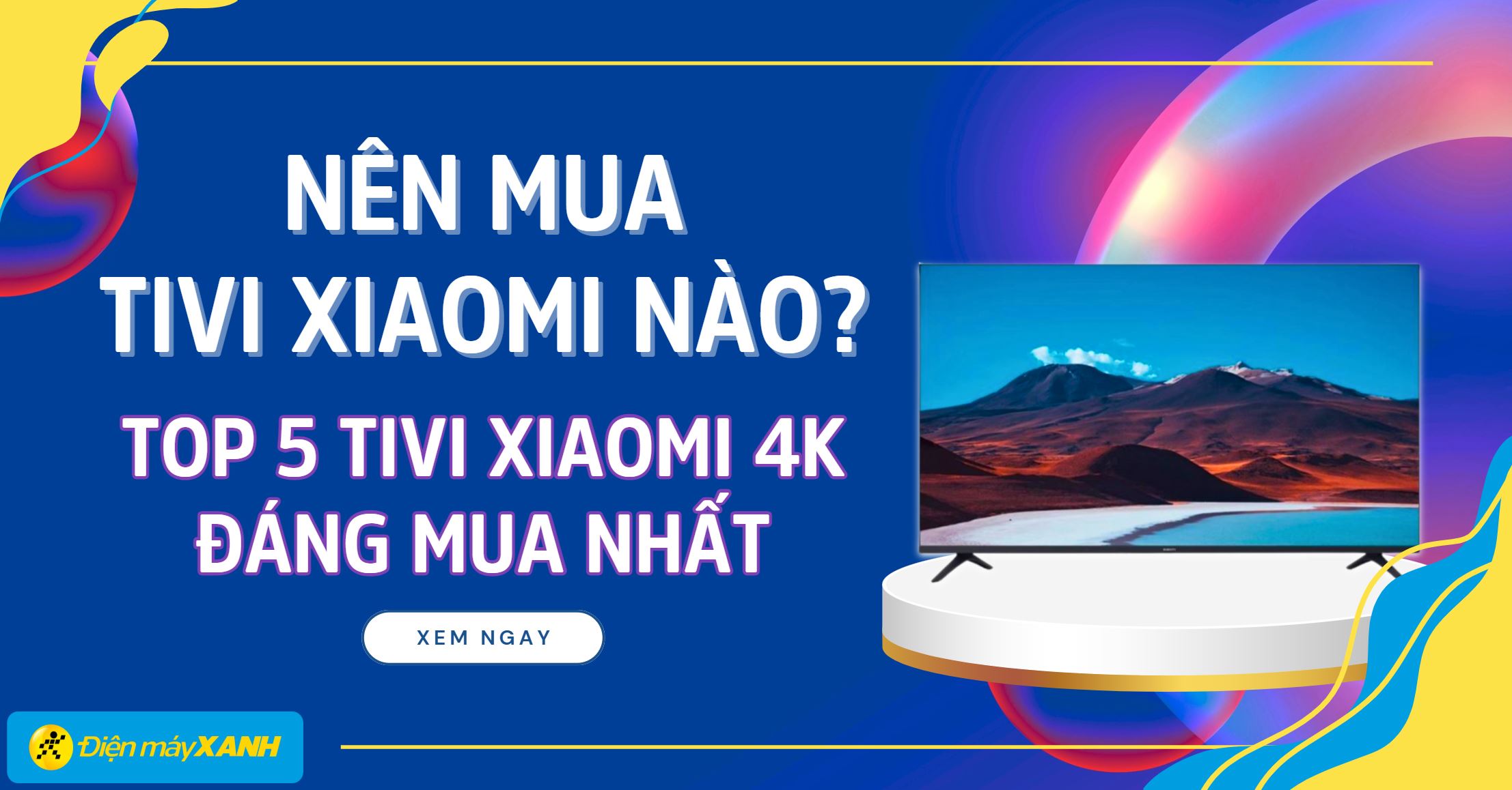 Nên mua tivi Xiaomi nào? Top 5 tivi Xiaomi 4K đáng mua nhất hiện nay