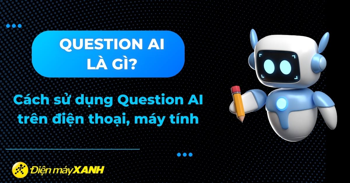 Question AI là gì? Cách sử dụng Question AI trên điện thoại, máy tính miễn phí
