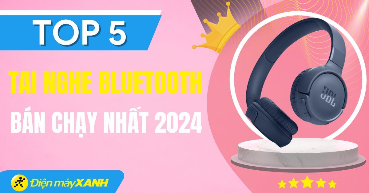 Top 5 tai nghe bluetooth bán chạy nhất năm 2024 tại Điện máy XANH