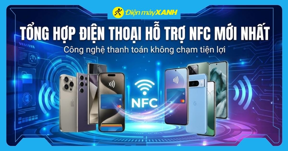 Tổng hợp điện thoại có hỗ trợ NFC mới nhất năm 2026
