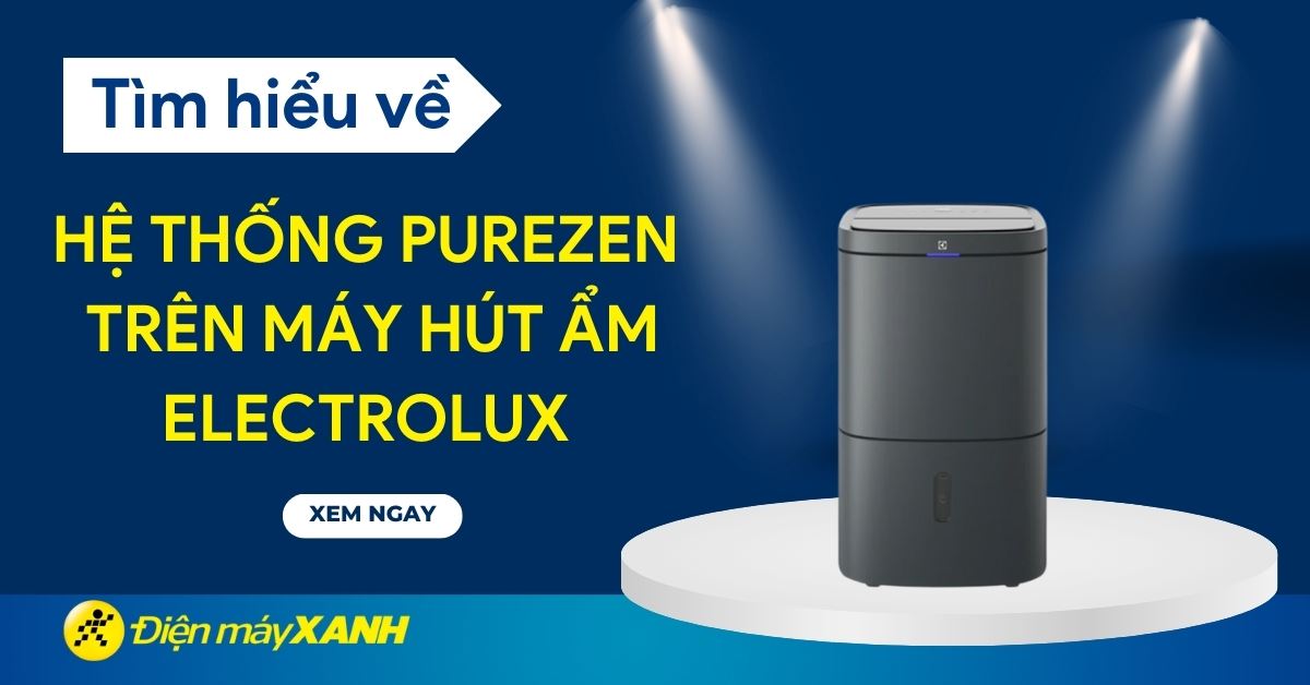 Hệ thống PureZen trên máy hút ẩm Electrolux là gì? Các ưu điểm của hệ thống PureZen