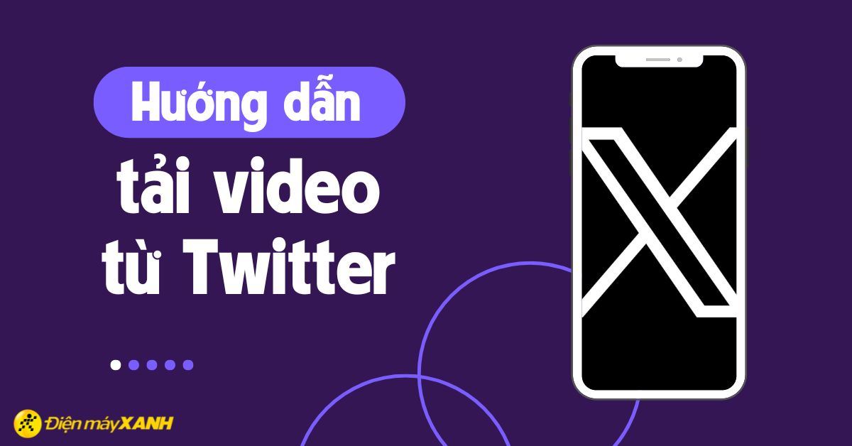 Hướng dẫn tải video Twitter (X) về điện thoại, máy tính ai cũng làm được