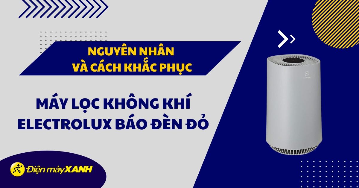 Nguyên nhân máy lọc không khí Electrolux báo đèn đỏ và cách khắc phục