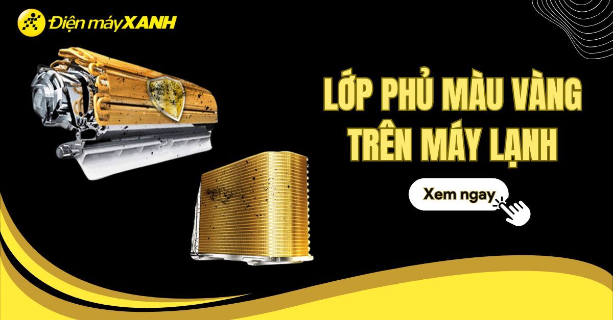 Giải thích về lớp phủ màu vàng trên các dòng máy lạnh hiện nay