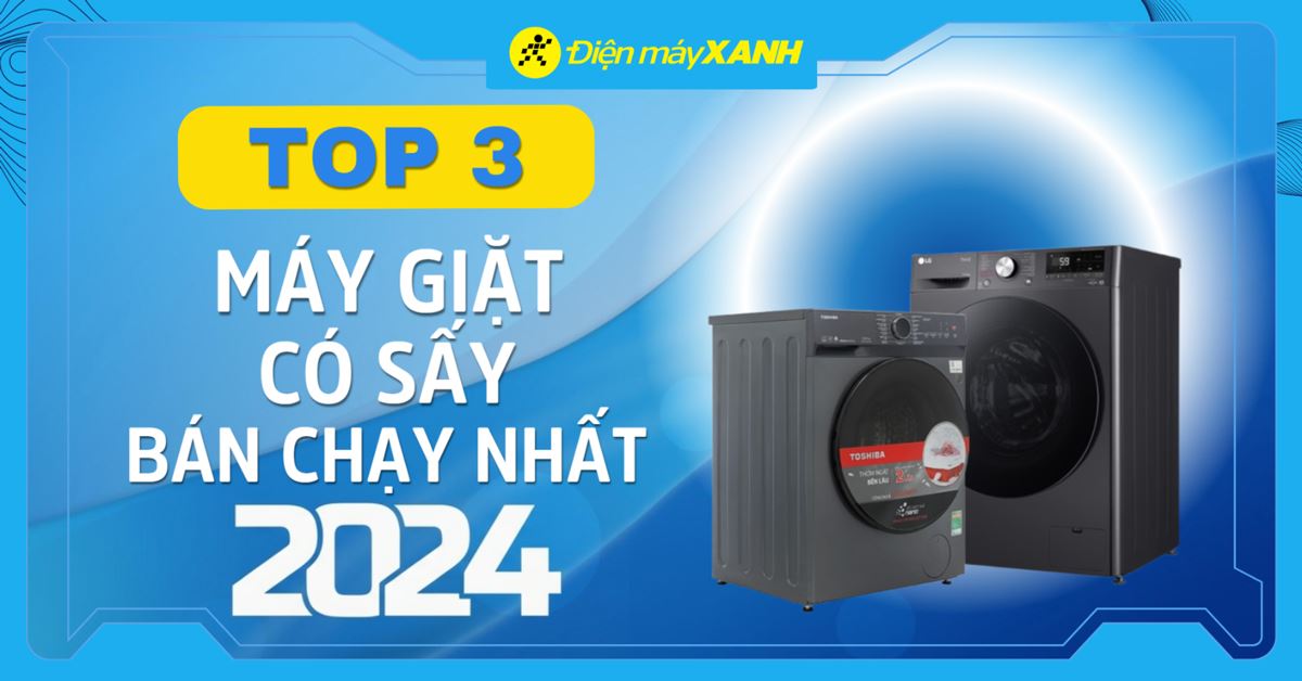 Top 3 máy giặt có sấy bán chạy nhất năm 2024 tại Điện máy XANH