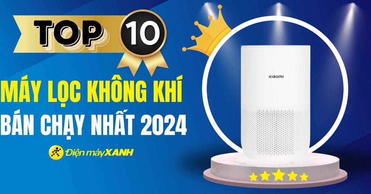 Top 10 máy lọc không khí bán chạy nhất năm 2024 tại Điện máy XANH