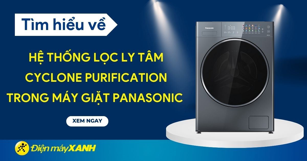 Hệ thống lọc ly tâm Cyclone Purification trong máy giặt Panasonic là gì?