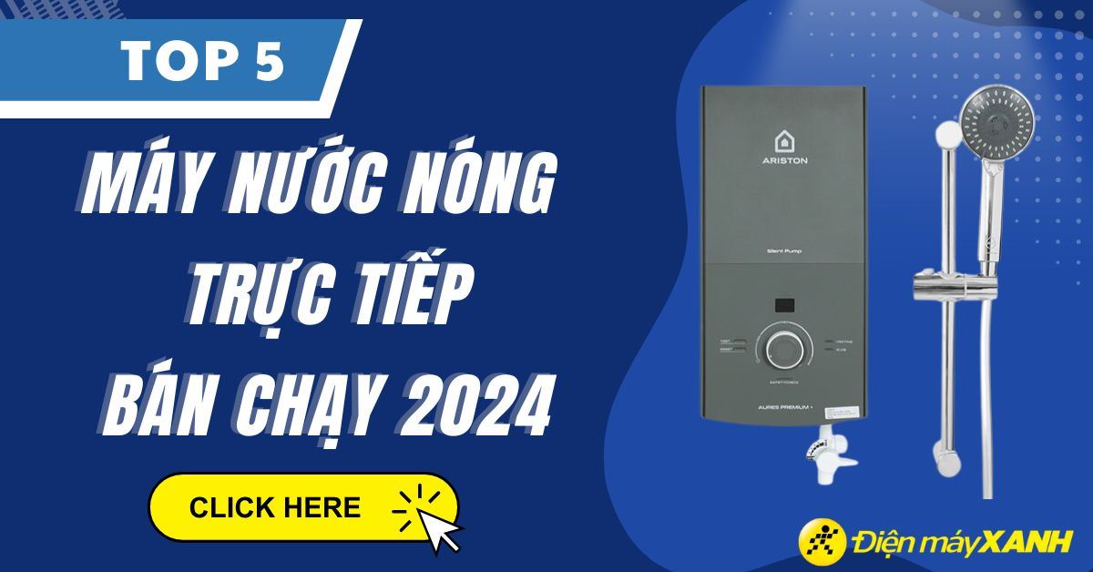 Top 5 máy nước nóng trực tiếp bán chạy nhất năm 2024 tại Điện máy XANH