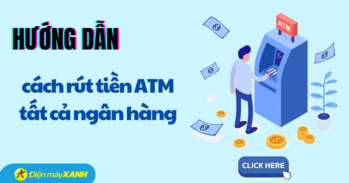 Tổng hợp 3 cách rút tiền ATM của tất cả ngân hàng nhanh chóng, dễ dàng