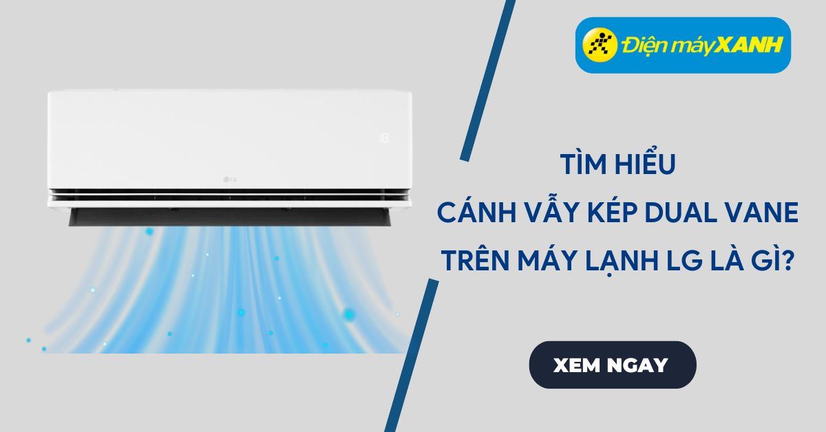 Cánh vẫy kép Dual Vane trên máy lạnh LG là gì? Có gì nổi bật?