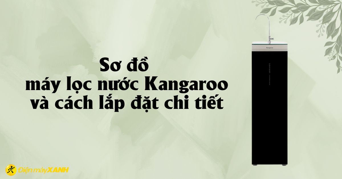 Sơ đồ máy lọc nước Kangaroo và cách lắp đặt chi tiết nhất