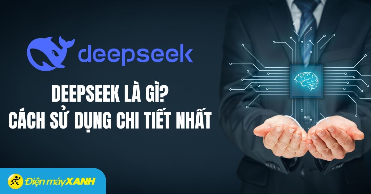 DeepSeek là gì? Cách đăng ký và sử dụng DeepSeek chi tiết nhất