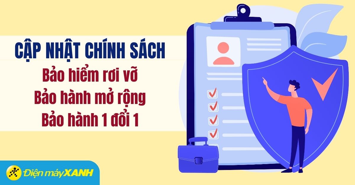 Chính sách Bảo hiểm rơi vỡ, Bảo hành mở rộng, Bảo hành 1 đổi 1 tại Điện máy XANH