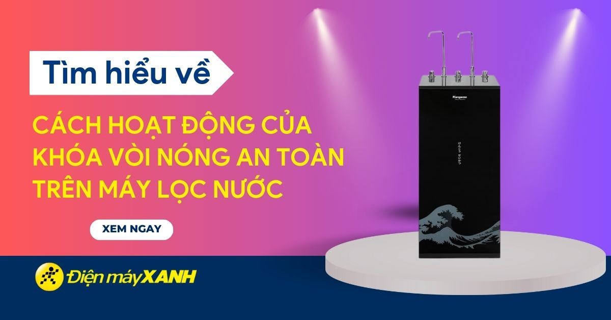 Cách hoạt động của khóa vòi nóng an toàn trên máy lọc nước