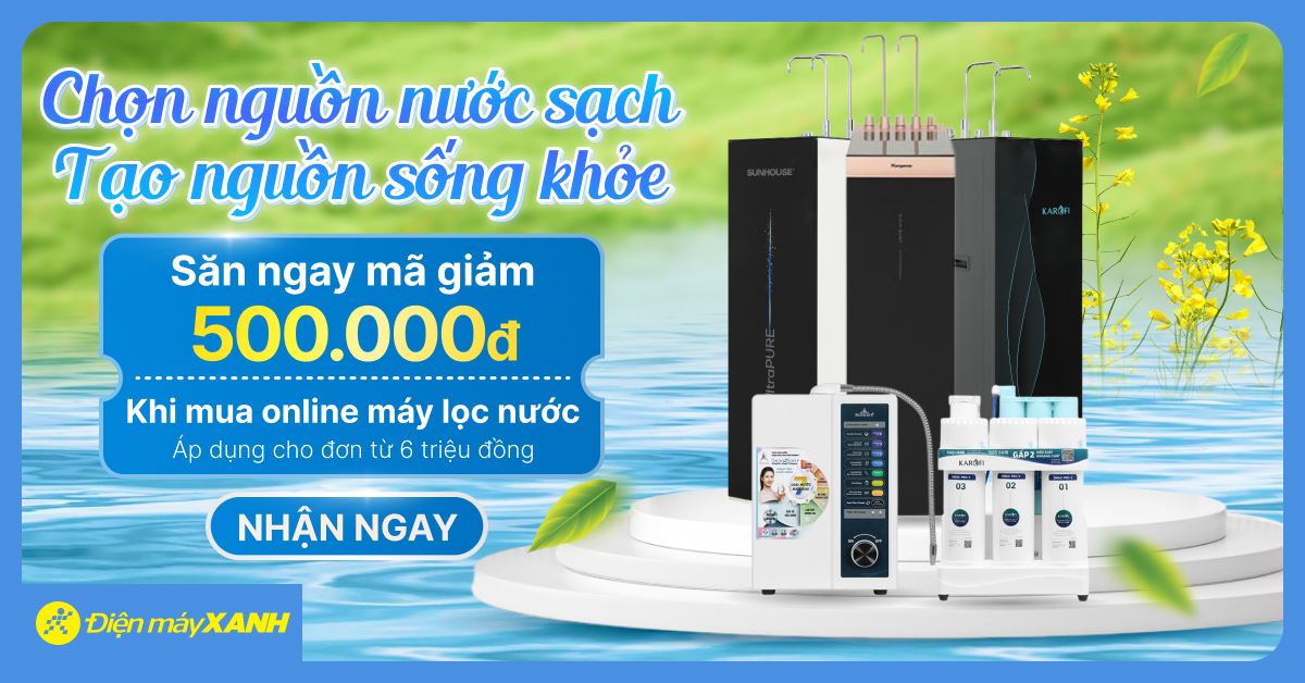 Chọn nguồn nước sạch - Tạo nguồn sống khỏe - Mua online nhận ngay mã giảm 500.000đ cho sản phẩm máy lọc nước