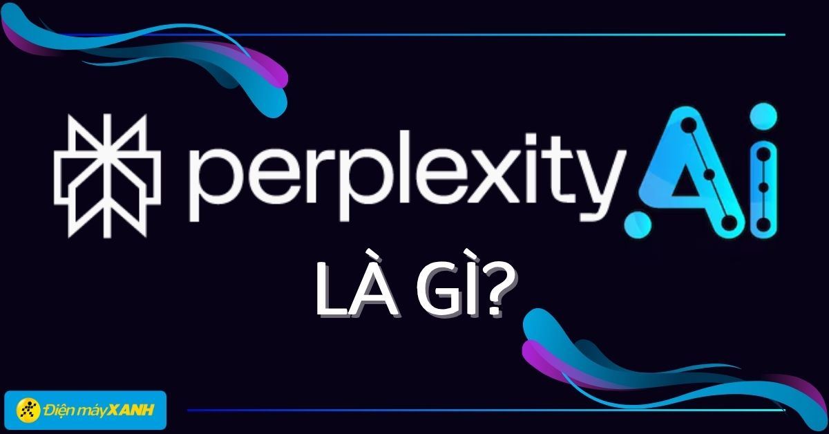 Perplexity AI là gì? Tìm kiếm thông tin và sáng tạo nội dung hiệu quả