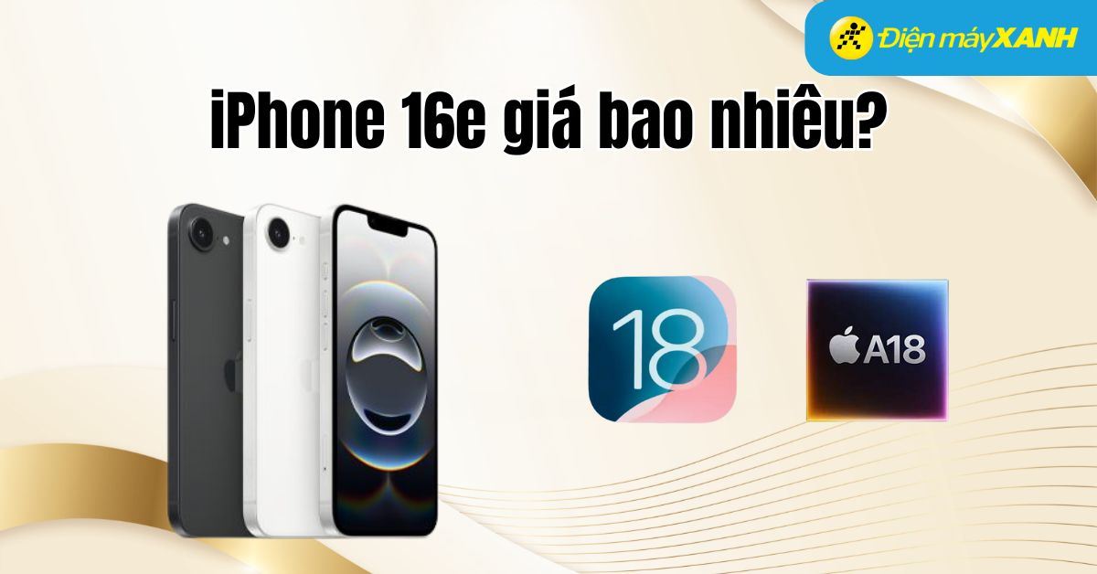 iPhone 16e giá bao nhiêu? Liệu có xứng đáng để sở hữu?