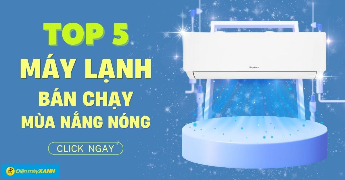 Top 5 máy lạnh bán chạy giá tốt cho mùa nắng nóng