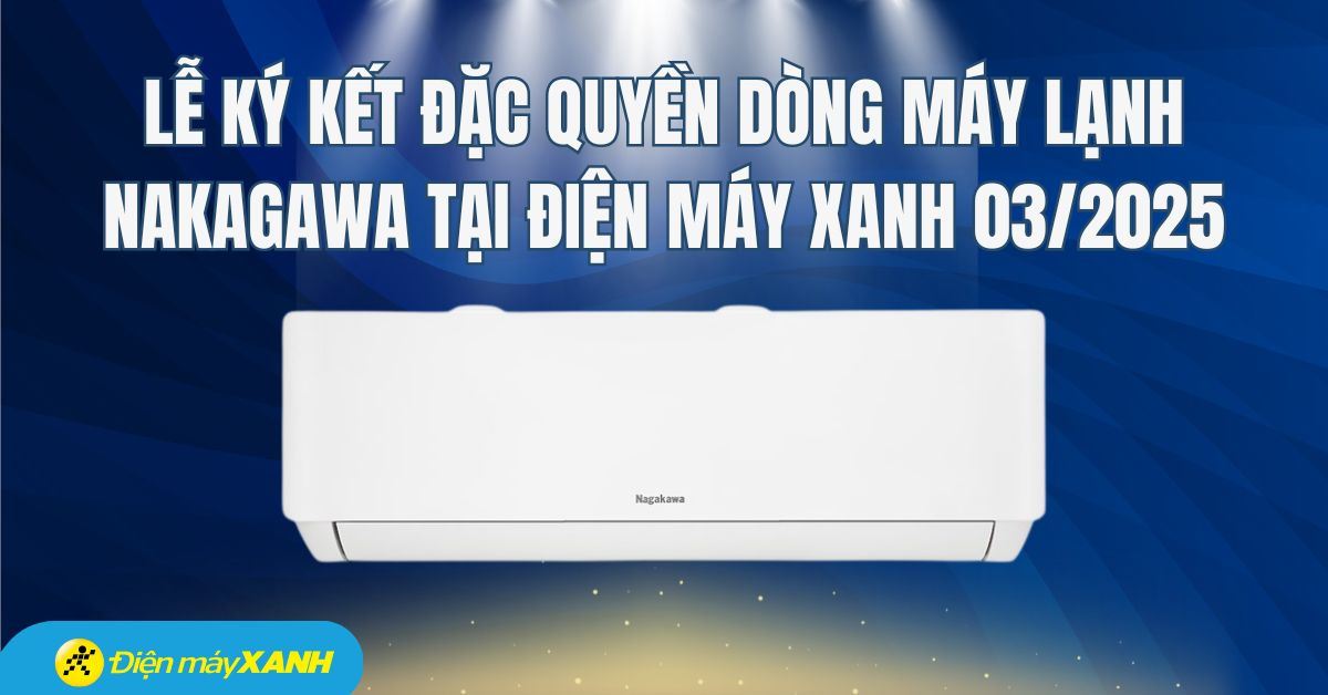 Lễ ký kết đặc quyền dòng máy lạnh Nagakawa tại Điện máy XANH 03/2025