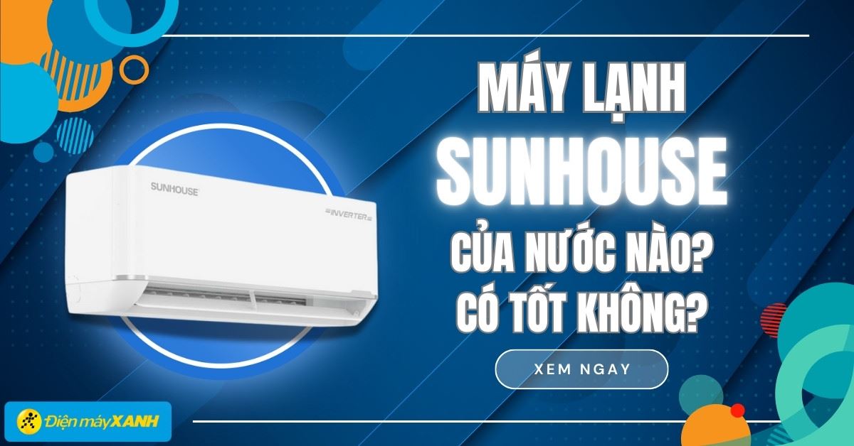 Máy lạnh Sunhouse của nước nào? Có tốt không? Có nên mua máy lạnh Sunhouse?