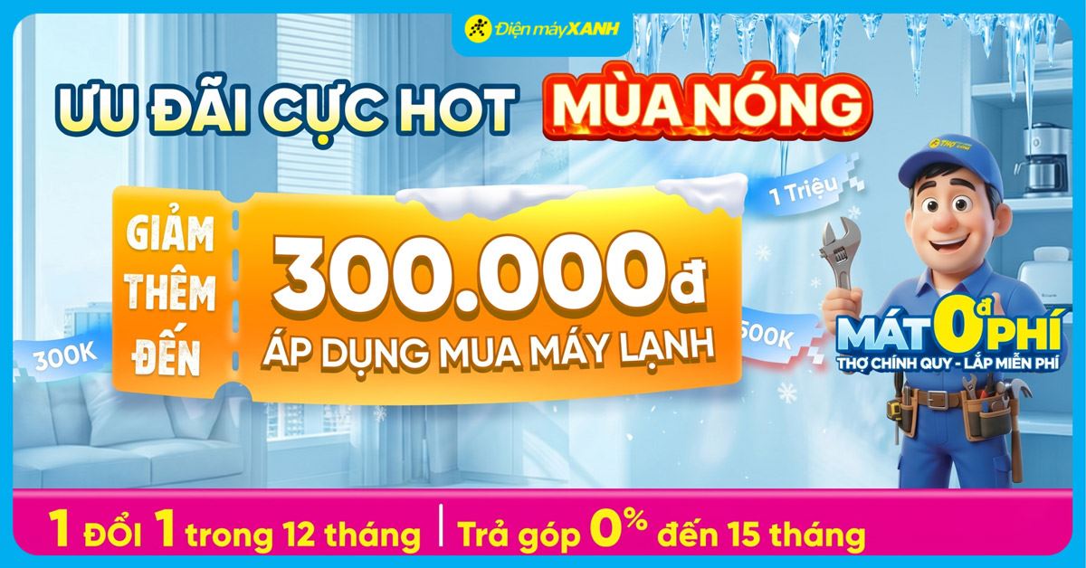 Ưu đãi máy lạnh cực hot: Giảm thêm đến 1 triệu đồng khi mua qua app Quà Tặng VIP tại Điện máy XANH