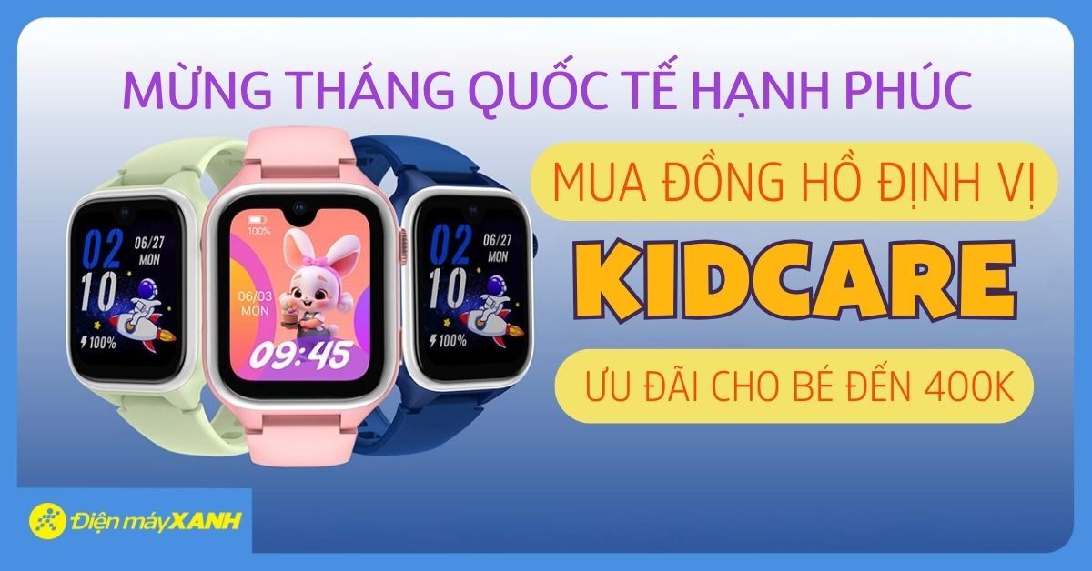 MỪNG THÁNG QUỐC TẾ HẠNH PHÚC - MUA ĐỒNG HỒ ĐỊNH VỊ KIDCARE ƯU ĐÃI CHO BÉ ĐẾN 400K!
