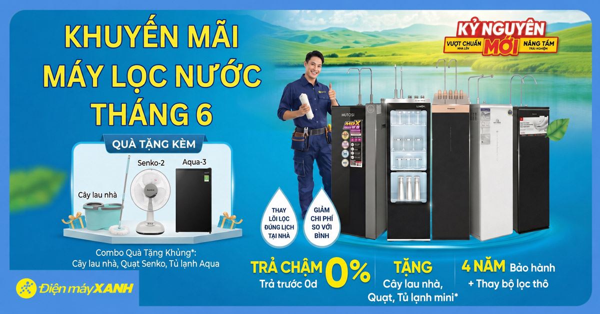 Khuyến mãi máy lọc nước tháng 5 tại Điện máy XANH - Giá ưu đãi, trả chậm 0%, tặng tủ lạnh mini, quạt bản và bộ lau nhà